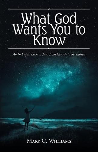 Cover image for What God Wants You to Know: An In Depth Look at Jesus from Genesis to Revelation