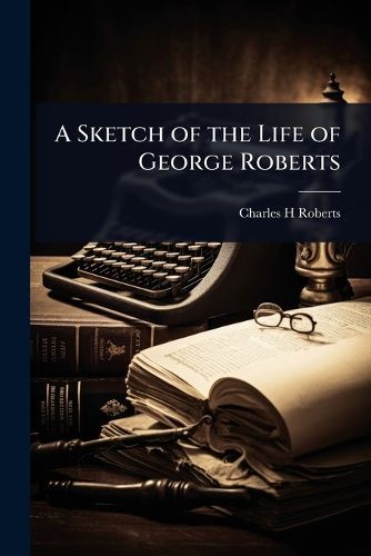 Cover image for A Sketch of the Life of George Roberts