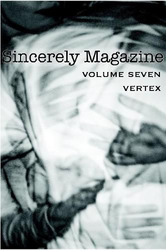 Cover image for Sincerely Magazine Volume Seven: Vertex