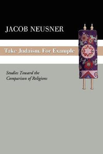 Cover image for Take Judaism, for Example: Studies Toward the Comparison of Religions