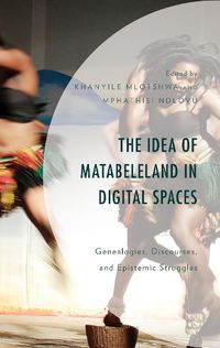 Cover image for The Idea of Matabeleland in Digital Spaces: Genealogies, Discourses, and Epistemic Struggles