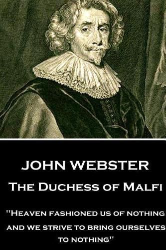 John Webster - The Duchess of Malfi: Heaven fashioned us of nothing; and we strive to bring ourselves to nothing