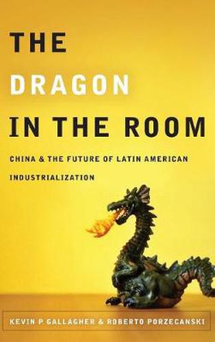 Cover image for The Dragon in the Room: China and the Future of Latin American Industrialization