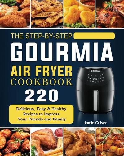 Cover image for The Step-by-Step Gourmia Air Fryer Cookbook: 220 Delicious, Easy & Healthy Recipes to Impress Your Friends and Family