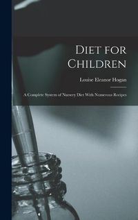 Cover image for Diet for Children; A Complete System of Nursery Diet With Numerous Recipes