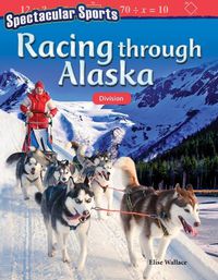 Cover image for Spectacular Sports: Racing through Alaska: Division