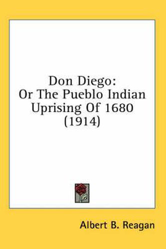 Don Diego: Or the Pueblo Indian Uprising of 1680 (1914)