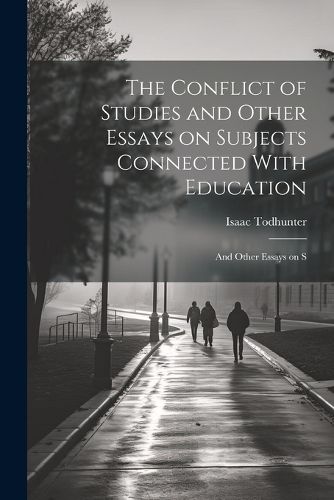 The Conflict of Studies and Other Essays on Subjects Connected With Education