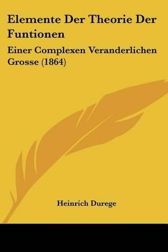 Elemente Der Theorie Der Funtionen: Einer Complexen Veranderlichen Grosse (1864)