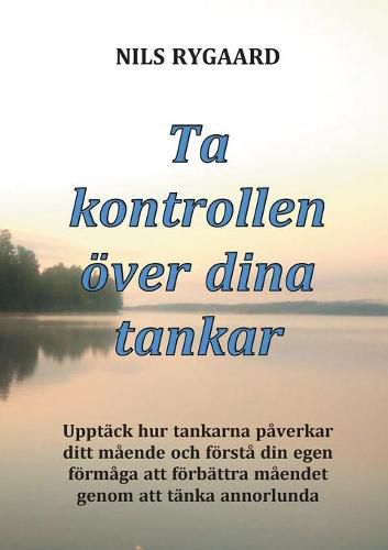 Cover image for Ta kontrollen oever dina tankar: Upptack hur tankarna paverkar ditt maende och foersta din egen foermaga att foerbattra maendet genom att tanka annorlunda