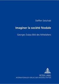 Cover image for Imaginer La Societe Feodale: Georges Dubys Bild Des Mittelalters