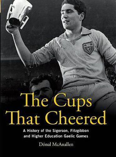 Cover image for The Cups That Cheered: A History of the Sigerson, Fitzgibbon and Higher Education Gaelic Games