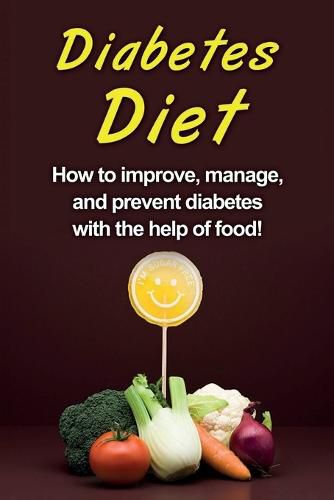 Cover image for Diabetes Diet: How to improve, manage, and prevent diabetes with the help of food!