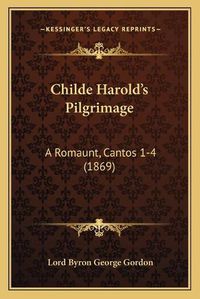 Cover image for Childe Harolda Acentsacentsa A-Acentsa Acentss Pilgrimage Childe Harolda Acentsacentsa A-Acentsa Acentss Pilgrimage: A Romaunt, Cantos 1-4 (1869) a Romaunt, Cantos 1-4 (1869)