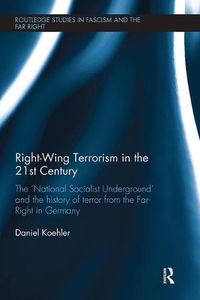 Cover image for Right-Wing Terrorism in the 21st Century: The 'National Socialist Underground' and the History of Terror from the Far-Right in Germany