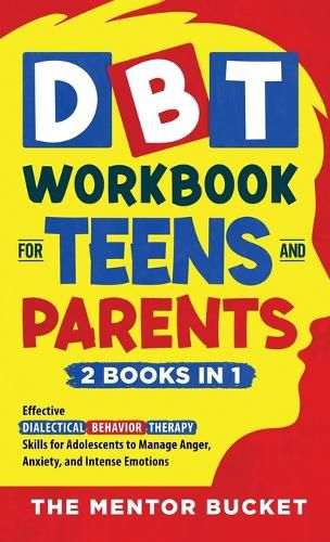 Cover image for DBT Workbook for Teens and Parents (2 Books in 1) - Effective Dialectical Behavior Therapy Skills for Adolescents to Manage Anger, Anxiety, and Intense Emotions