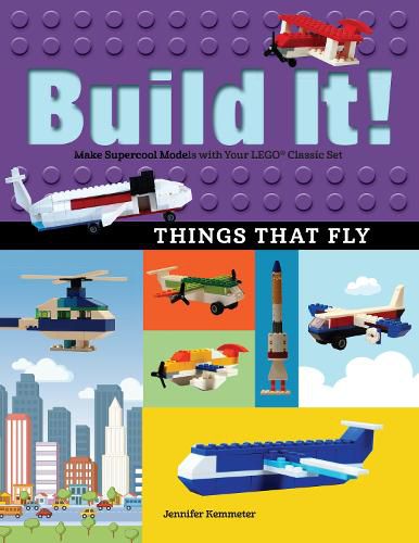 Build It! Things That Fly: Make Supercool Models with Your Favorite LEGO (R) Parts