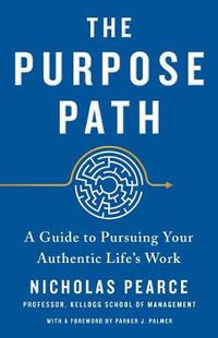 Cover image for The Purpose Path: A Guide to Pursuing Your Authentic Life's Work