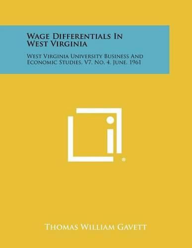 Cover image for Wage Differentials in West Virginia: West Virginia University Business and Economic Studies, V7, No. 4, June, 1961