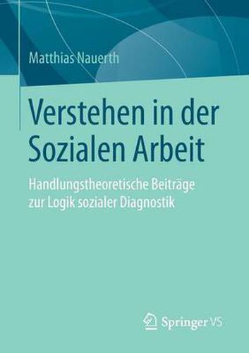 Cover image for Verstehen in Der Sozialen Arbeit: Handlungstheoretische Beitrage Zur Logik Sozialer Diagnostik