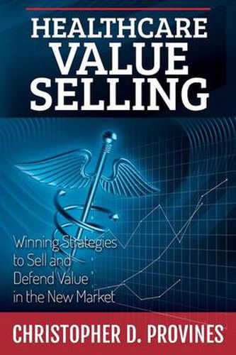 Cover image for Healthcare Value Selling: Winning Strategies to Sell and Defend Value in the New Market