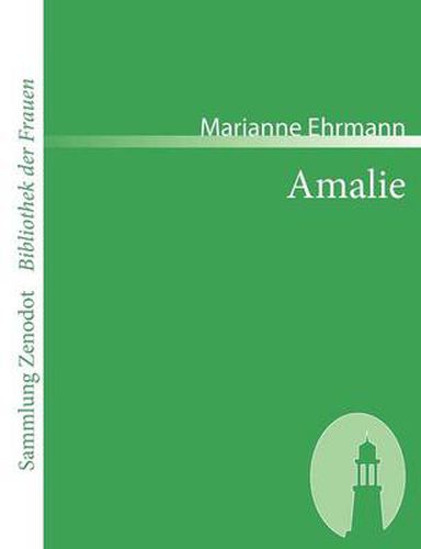 Amalie: Eine wahre Geschichte in Briefen.Von der Verfasserin der Philosophie eines Weibs