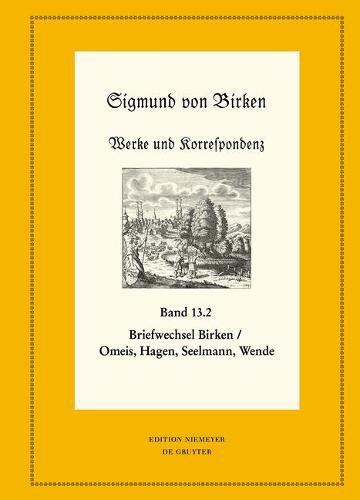 Der Briefwechsel Zwischen Sigmund Von Birken Und Magnus Daniel Omeis, Joachim Heinrich Hagen, Sebastian Seelmann Und Georg Wende: Teil 1: Texte; Teil 2: Apparate Und Kommentare