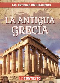 Cover image for La Antigua Grecia (Ancient Greece)