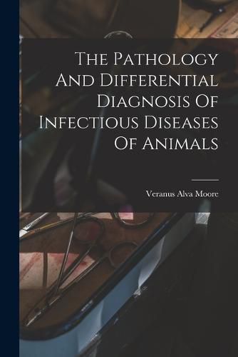 Cover image for The Pathology And Differential Diagnosis Of Infectious Diseases Of Animals