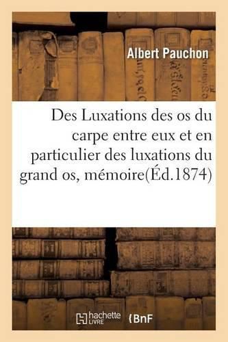 Des Luxations Des OS Du Carpe Entre Eux Et En Particulier Des Luxations Du Grand Os, Memoire