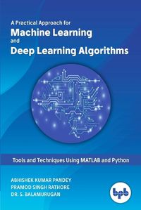 Cover image for Machine Learning and Deep Learning Algorithms:: Tools and Techniques Using MATLAB and Python