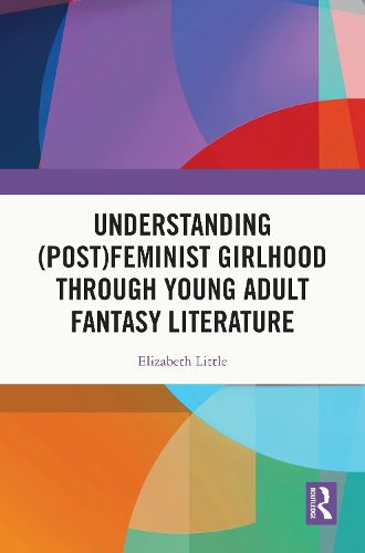 Understanding (Post)feminist Girlhood Through Young Adult Fantasy Literature