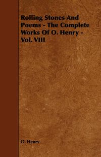 Cover image for Rolling Stones and Poems - The Complete Works of O. Henry - Vol. VIII