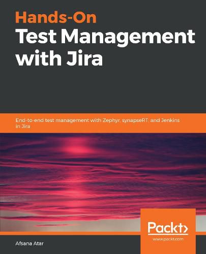 Cover image for Hands-On Test Management with Jira: End-to-end test management with Zephyr, synapseRT, and Jenkins in Jira