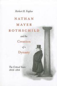 Cover image for Nathan Mayer Rothschild and the Creation of a Dynasty: The Critical Years 1806-1816