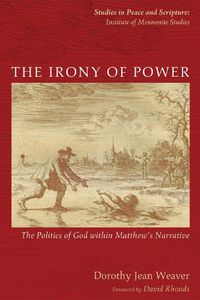 Cover image for The Irony of Power: The Politics of God Within Matthew's Narrative