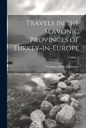 Cover image for Travels in the Slavonic Provinces of Turkey-In-Europe; Volume 1