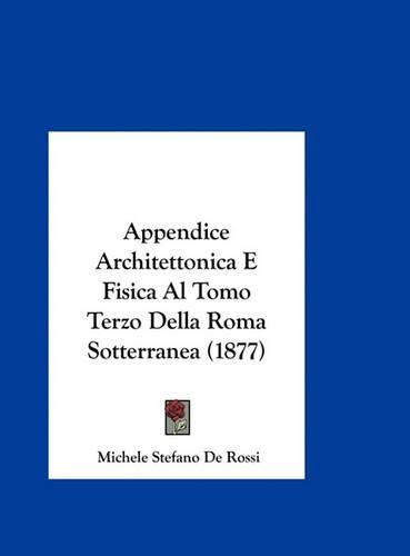 Appendice Architettonica E Fisica Al Tomo Terzo Della Roma Sotterranea (1877)