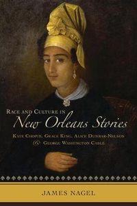 Cover image for Race and Culture in New Orleans Stories: Kate Chopin, Grace King, Alice Dunbar-Nelson, and George Washington Cable