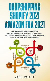 Cover image for Dropshipping Shopify 2021 and Amazon FBA 2021: Learn the Best Strategies to Earn $45,000/Month PROFIT Using a #1 Proven E-commerce Online System to Create a Passive Income Machine with a Low Budget
