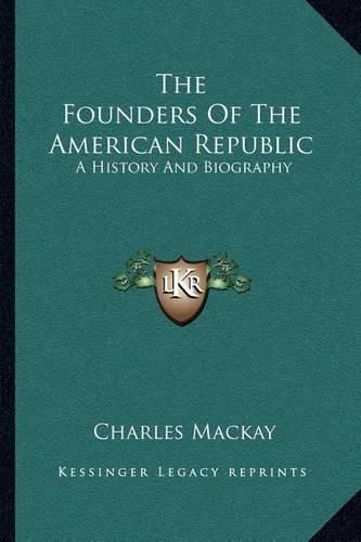 Cover image for The Founders of the American Republic: A History and Biography