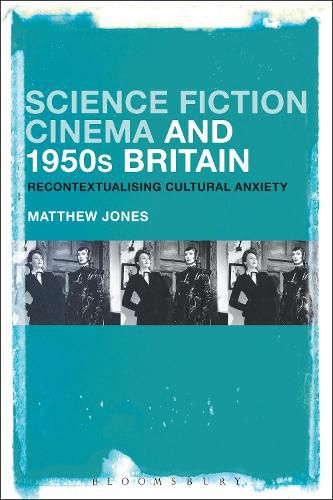 Cover image for Science Fiction Cinema and 1950s Britain: Recontextualizing Cultural Anxiety