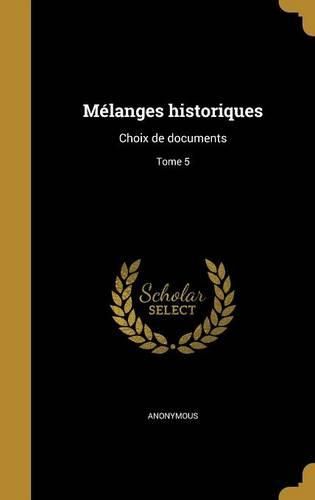 Cover image for Melanges Historiques: Choix de Documents; Tome 5