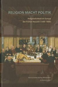 Cover image for Religion Macht Politik: Hofgeistlichkeit Im Europa Der Fruhen Neuzeit (1500-1800)