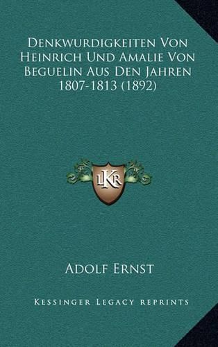 Denkwurdigkeiten Von Heinrich Und Amalie Von Beguelin Aus Den Jahren 1807-1813 (1892)