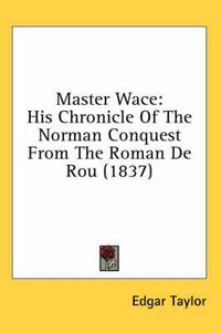 Cover image for Master Wace: His Chronicle of the Norman Conquest from the Roman de Rou (1837)