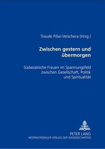 Cover image for Zwischen Gestern Und Uebermorgen: Suedasiatische Frauen Im Spannungsfeld Zwischen Gesellschaft, Politik Und Spiritualitaet