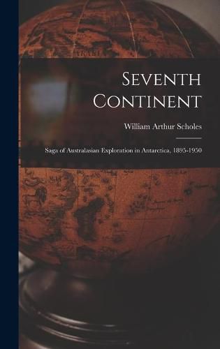 Seventh Continent; Saga of Australasian Exploration in Antarctica, 1895-1950