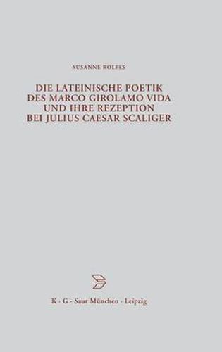 Cover image for Die lateinische Poetik des Marco Girolamo Vida und ihre Rezeption bei Julius Caesar Scaliger