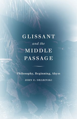 Cover image for Glissant and the Middle Passage: Philosophy, Beginning, Abyss